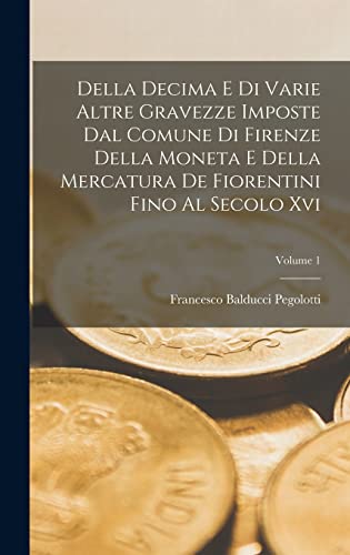 Stock image for Della Decima E Di Varie Altre Gravezze Imposte Dal Comune Di Firenze Della Moneta E Della Mercatura De Fiorentini Fino Al Secolo Xvi; Volume 1 for sale by THE SAINT BOOKSTORE