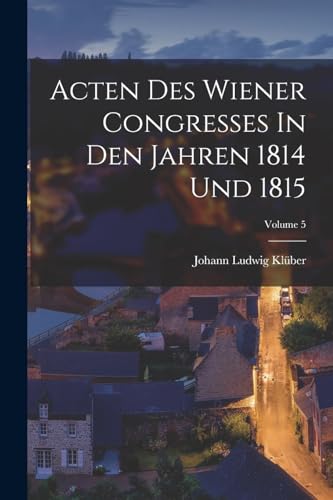 Stock image for Acten Des Wiener Congresses In Den Jahren 1814 Und 1815; Volume 5 -Language: french for sale by GreatBookPrices