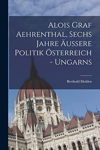 Imagen de archivo de Alois Graf Aehrenthal, Sechs Jahre aussere Politik OEsterreich - Ungarns a la venta por THE SAINT BOOKSTORE