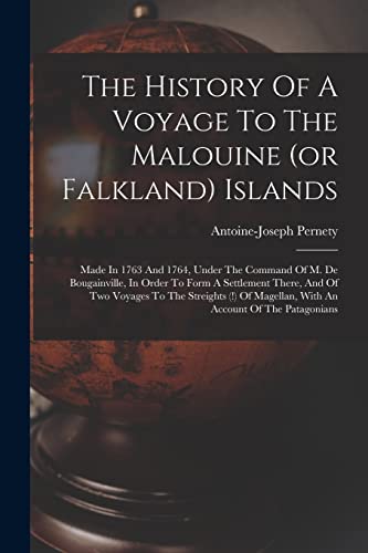 Imagen de archivo de The History Of A Voyage To The Malouine (or Falkland) Islands: Made In 1763 And 1764, Under The Command Of M. De Bougainville, In Order To Form A Sett a la venta por GreatBookPrices
