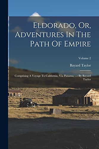 Imagen de archivo de Eldorado, Or, Adventures In The Path Of Empire: Comprising A Voyage To California, Via Panama, .: By Bayard Taylor; Volume 2 a la venta por GreatBookPrices