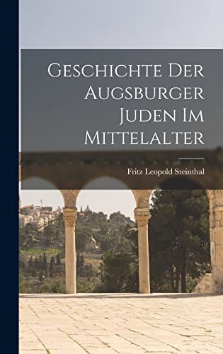 Stock image for Geschichte Der Augsburger Juden Im Mittelalter for sale by THE SAINT BOOKSTORE