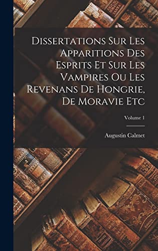 Stock image for Dissertations Sur Les Apparitions Des Esprits Et Sur Les Vampires Ou Les Revenans De Hongrie, De Moravie Etc; Volume 1 for sale by THE SAINT BOOKSTORE