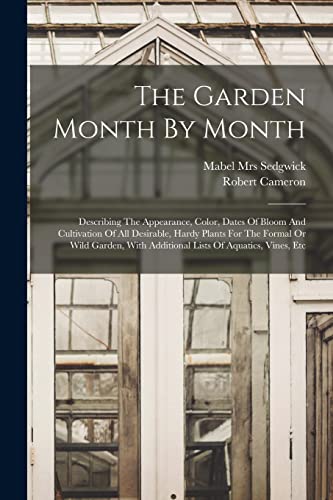 Stock image for The Garden Month By Month; Describing The Appearance, Color, Dates Of Bloom And Cultivation Of All Desirable, Hardy Plants For The Formal Or Wild Gard for sale by Chiron Media