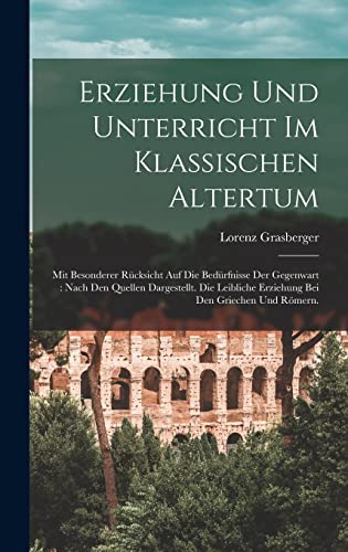 Imagen de archivo de Erziehung und Unterricht im klassischen Altertum: Mit besonderer Rucksicht auf die Bedurfnisse der Gegenwart: nach den Quellen dargestellt. Die leibliche Erziehung bei den Griechen und Roemern. a la venta por THE SAINT BOOKSTORE