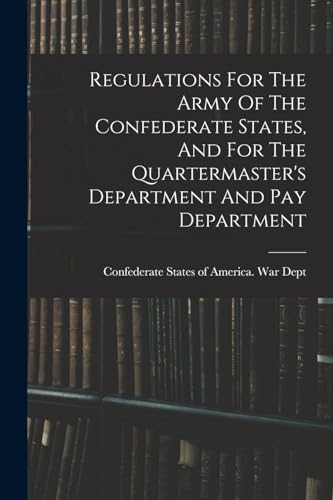 Beispielbild fr Regulations For The Army Of The Confederate States, And For The Quartermaster's Department And Pay Department zum Verkauf von PBShop.store US