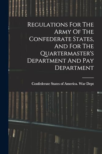 Stock image for Regulations For The Army Of The Confederate States, And For The Quartermaster's Department And Pay Department for sale by PBShop.store US