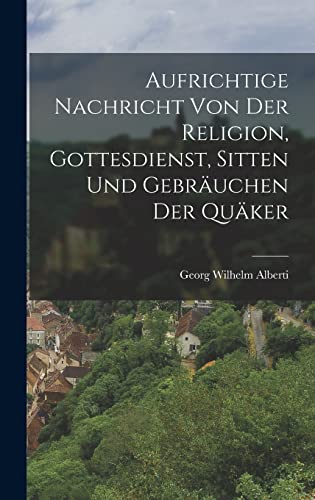 Imagen de archivo de Aufrichtige Nachricht von der Religion, Gottesdienst, Sitten und Gebrauchen der Quaker a la venta por THE SAINT BOOKSTORE