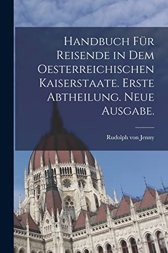 Stock image for Handbuch f�r Reisende in dem Oesterreichischen Kaiserstaate. Erste Abtheilung. Neue Ausgabe. for sale by Chiron Media