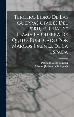 Imagen de archivo de Tercero Libro De Las Guerras Civiles Del Peru, El Cual Se Llama La Guerra De Quito. Publicado Por Marcos Jimenez De La Espada a la venta por THE SAINT BOOKSTORE