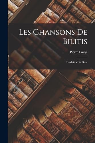 Imagen de archivo de Les Chansons De Bilitis: Traduites Du Grec a la venta por Chiron Media