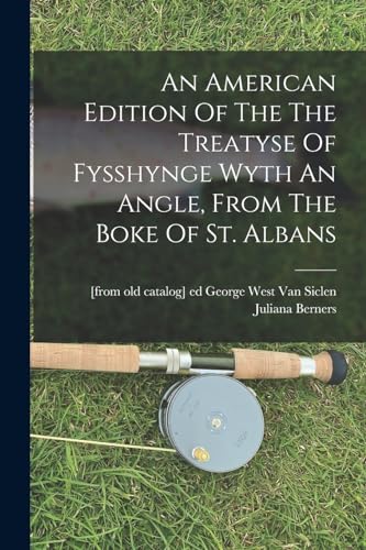 Beispielbild fr An American Edition Of The The Treatyse Of Fysshynge Wyth An Angle, From The Boke Of St. Albans zum Verkauf von THE SAINT BOOKSTORE