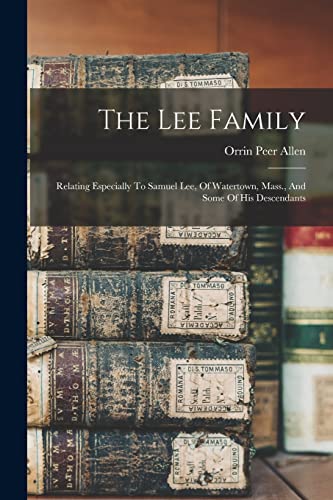 Stock image for The Lee Family: Relating Especially To Samuel Lee, Of Watertown, Mass., And Some Of His Descendants for sale by THE SAINT BOOKSTORE