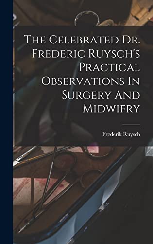 Imagen de archivo de The Celebrated Dr. Frederic Ruysch's Practical Observations In Surgery And Midwifry a la venta por THE SAINT BOOKSTORE