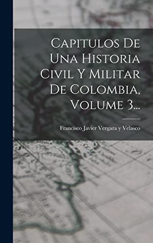 Imagen de archivo de Capitulos De Una Historia Civil Y Militar De Colombia, Volume 3. a la venta por PBShop.store US