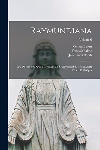 9781019327661: Raymundiana: Seu Documenta quae pertinent ad S. Raymundi de Pennaforti vitam et scripta; Volume 6