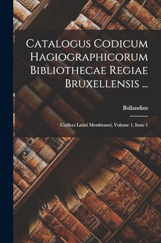 Stock image for Catalogus Codicum Hagiographicorum Bibliothecae Regiae Bruxellensis .: Codices Latini Membranei, Volume 1, Issue 1 for sale by Chiron Media