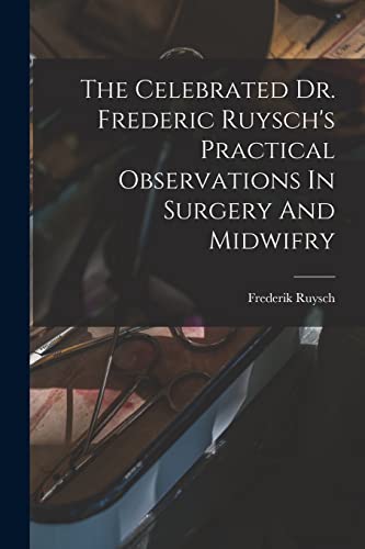 Imagen de archivo de The Celebrated Dr. Frederic Ruysch's Practical Observations In Surgery And Midwifry a la venta por PBShop.store US