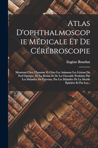 Imagen de archivo de Atlas D'ophthalmoscopie Medicale Et De Cerebroscopie: Montrant Chez L'homme Et Chez Les Animaux Les Lesions Du Nerf Optique, De La Retine Et De La Choroide Produites Par Les Maladies Du Cerveau, Par Les Maladies De La Moelle Epiniere Et Par Les. a la venta por THE SAINT BOOKSTORE