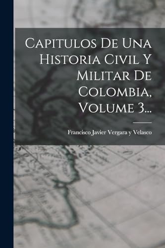 Stock image for Capitulos De Una Historia Civil Y Militar De Colombia, Volume 3. for sale by PBShop.store US