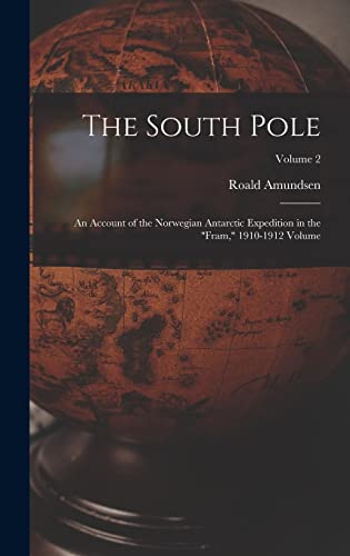 Stock image for The South Pole: An Account of the Norwegian Antarctic Expedition in the Fram, 1910-1912 Volume; Volume 2 for sale by THE SAINT BOOKSTORE