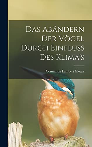 Stock image for Das Abandern Der Voegel Durch Einfluss Des Klima's for sale by THE SAINT BOOKSTORE
