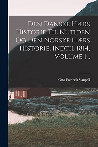 Stock image for Den Danske H�rs Historie Til Nutiden Og Den Norske H�rs Historie, Indtil 1814, Volume 1. for sale by Chiron Media