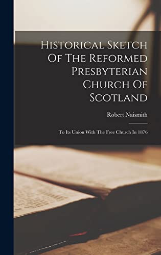 Stock image for Historical Sketch Of The Reformed Presbyterian Church Of Scotland: To Its Union With The Free Church In 1876 for sale by THE SAINT BOOKSTORE