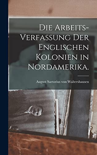 Imagen de archivo de Die Arbeits-Verfassung der Englischen Kolonien in Nordamerika. a la venta por PBShop.store US