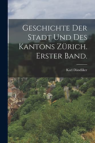 Stock image for Geschichte der Stadt und des Kantons Zurich. Erster Band. for sale by THE SAINT BOOKSTORE