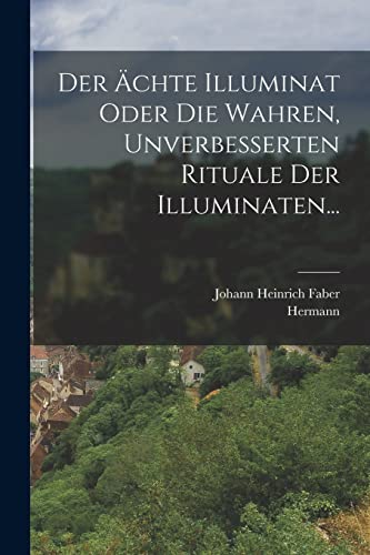 Imagen de archivo de Der AEchte Illuminat Oder Die Wahren, Unverbesserten Rituale Der Illuminaten. a la venta por THE SAINT BOOKSTORE