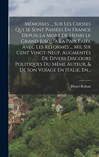 Stock image for M?moires . Sur Les Choses Qui Se Sont Pass?es En France Depuis La Mort De Henri Le Grand Jusqu'? La Paix Faite Avec Les R?form?s . Mil Six Cent Vingt-neuf. Augment?s De Divers Discours Politiques Du M?me Auteur, and De Son Vo?age En Italie, En. for sale by PBShop.store US