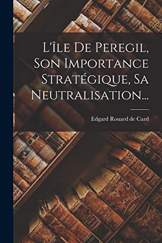 9781019348567: L'le De Peregil, Son Importance Stratgique, Sa Neutralisation...