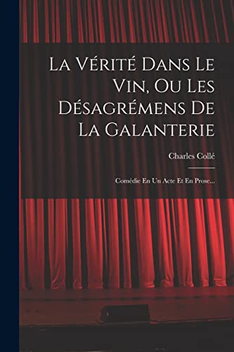 Stock image for La Verite Dans Le Vin, Ou Les Desagremens De La Galanterie: Comedie En Un Acte Et En Prose. for sale by THE SAINT BOOKSTORE