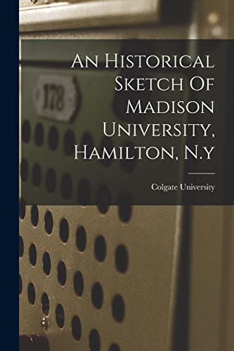 Stock image for An Historical Sketch Of Madison University, Hamilton, N.y for sale by GreatBookPrices