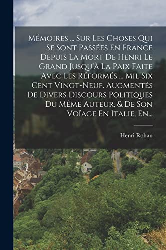 Stock image for M?moires . Sur Les Choses Qui Se Sont Pass?es En France Depuis La Mort De Henri Le Grand Jusqu'? La Paix Faite Avec Les R?form?s . Mil Six Cent Vingt-neuf. Augment?s De Divers Discours Politiques Du M?me Auteur, and De Son Vo?age En Italie, En. for sale by PBShop.store US