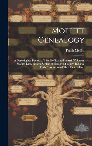 Stock image for Moffitt Genealogy: a Genealogical Record of Silas Moffitt and Hannah Wilkinson Moffitt, Early Pioneer Settlers of Hamilton County, Indiana, Their Ancestors and Their Descendants for sale by ALLBOOKS1