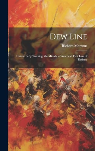 Beispielbild fr Dew Line: Distant Early Warning, the Miracle of America's First Line of Defense zum Verkauf von GreatBookPrices