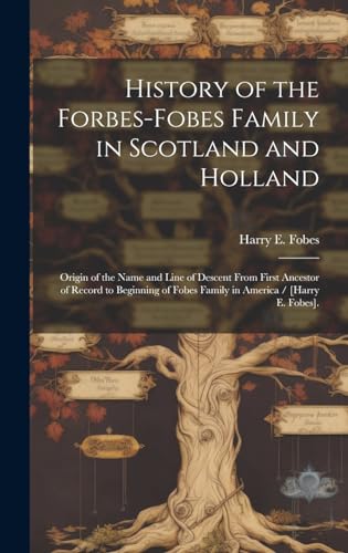 Stock image for History of the Forbes-Fobes Family in Scotland and Holland: Origin of the Name and Line of Descent From First Ancestor of Record to Beginning of Fobes for sale by GreatBookPrices