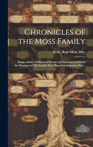9781019351567: Chronicles of the Moss Family; Being a Series of Historical Events and Narratives in Which the Members of This Family Have Played an Important Part ..