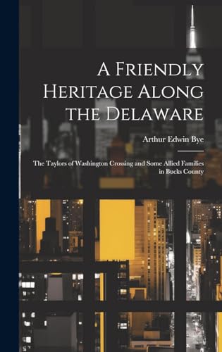 Stock image for A Friendly Heritage Along the Delaware; the Taylors of Washington Crossing and Some Allied Families in Bucks County for sale by GreatBookPrices