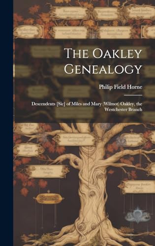 Stock image for The Oakley Genealogy: Descendents [sic] of Miles and Mary (Wilmot) Oakley, the Westchester Branch for sale by GreatBookPrices