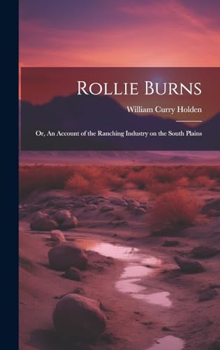 Imagen de archivo de Rollie Burns; or, An Account of the Ranching Industry on the South Plains a la venta por GreatBookPrices