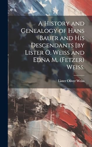 Beispielbild fr A History and Genealogy of Hans Bauer and His Descendants [by Lister O. Weiss and Edna M. (Fetzer) Weiss. zum Verkauf von GreatBookPrices