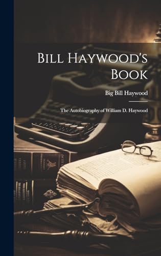 Stock image for Bill Haywood's Book: the Autobiography of William D. Haywood for sale by GreatBookPrices