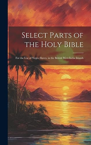 Beispielbild fr Select Parts of the Holy Bible: For the Use of Negro Slaves, in the British West-India Islands zum Verkauf von GreatBookPrices