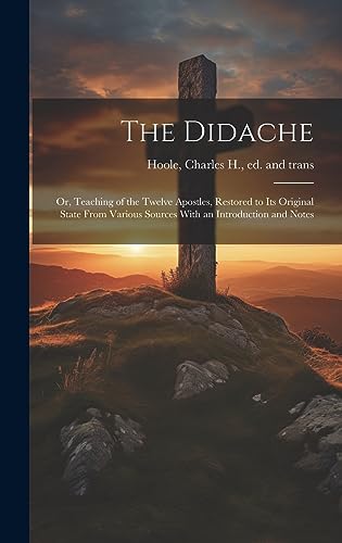 Beispielbild fr The Didache: Or, Teaching of the Twelve Apostles, Restored to Its Original State From Various Sources With an Introduction and Notes zum Verkauf von THE SAINT BOOKSTORE