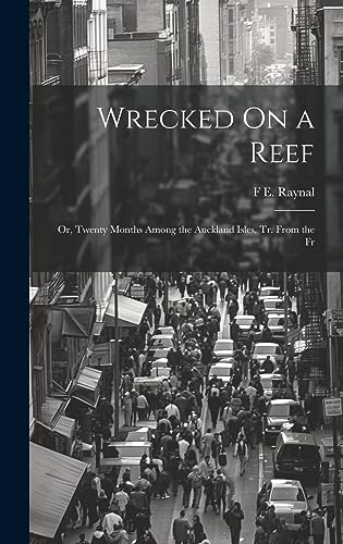 Imagen de archivo de Wrecked On a Reef: Or, Twenty Months Among the Auckland Isles. Tr. From the Fr a la venta por THE SAINT BOOKSTORE