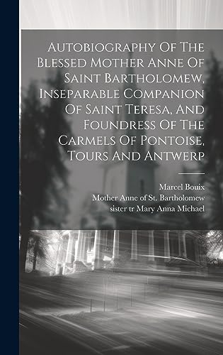 Stock image for Autobiography Of The Blessed Mother Anne Of Saint Bartholomew, Inseparable Companion Of Saint Teresa, And Foundress Of The Carmels Of Pontoise, Tours And Antwerp for sale by PBShop.store US