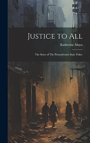 Stock image for Justice to All: The Story of The Pennsylvania State Police for sale by GreatBookPrices